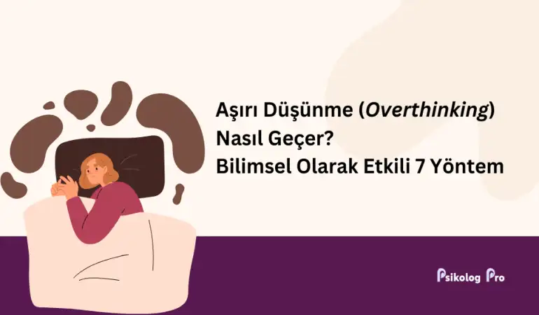 Aşırı Düşünme (Overthinking) Nasıl Geçer? Bilimsel Olarak Etkili 7 Yöntem